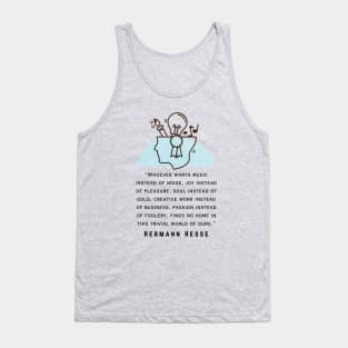 Copy of Hermann Hesse quote: Whoever wants music instead of noise, joy instead of pleasure... finds no home in this trivial world of ours. Tank Top